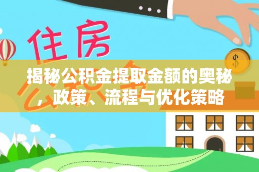 夏津揭秘公积金提取金额的奥秘，政策、流程与优化策略