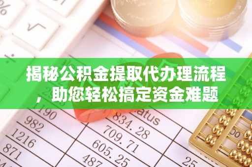 夏津揭秘公积金提取代办理流程，助您轻松搞定资金难题