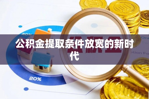 夏津公积金提取条件放宽的新时代