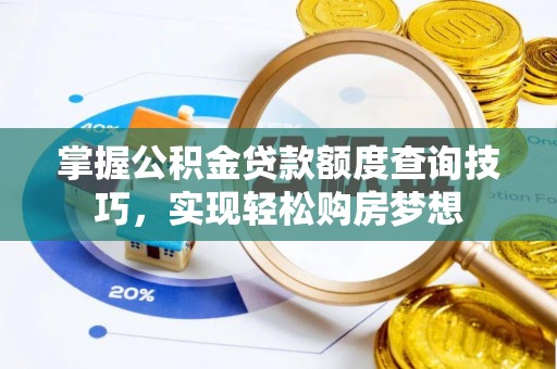夏津掌握公积金贷款额度查询技巧，实现轻松购房梦想