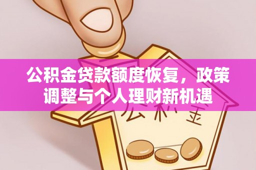 夏津公积金贷款额度恢复，政策调整与个人理财新机遇