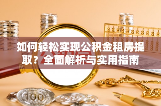 夏津如何轻松实现公积金租房提取？全面解析与实用指南