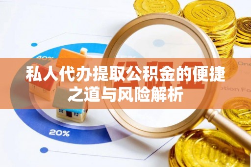 夏津私人代办提取公积金的便捷之道与风险解析