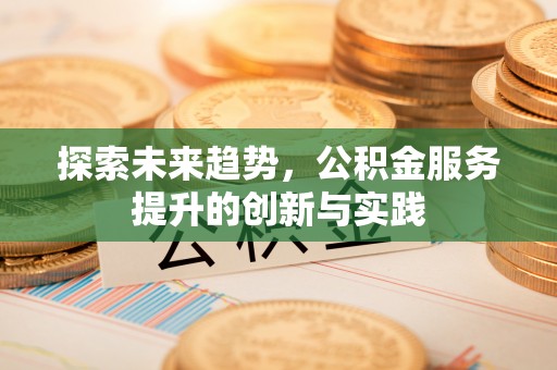 夏津探索未来趋势，公积金服务提升的创新与实践