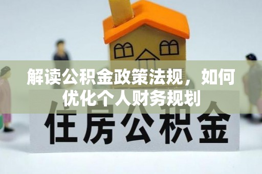 夏津解读公积金政策法规，如何优化个人财务规划