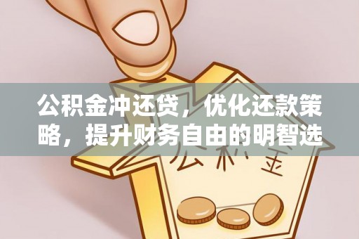 夏津公积金冲还贷，优化还款策略，提升财务自由的明智选择