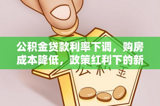 夏津公积金贷款利率下调，购房成本降低，政策红利下的新机遇