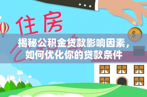 夏津揭秘公积金贷款影响因素，如何优化你的贷款条件