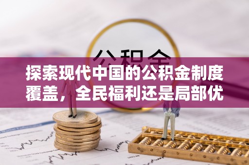 夏津探索现代中国的公积金制度覆盖，全民福利还是局部优势？