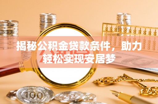 夏津揭秘公积金贷款条件，助力轻松实现安居梦