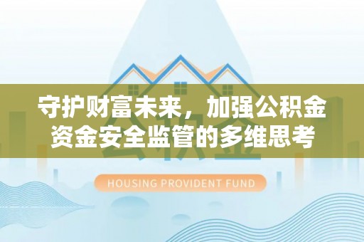 夏津守护财富未来，加强公积金资金安全监管的多维思考