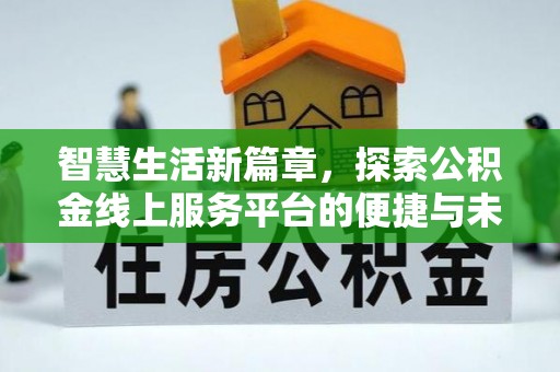夏津智慧生活新篇章，探索公积金线上服务平台的便捷与未来