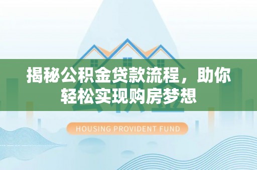 夏津揭秘公积金贷款流程，助你轻松实现购房梦想
