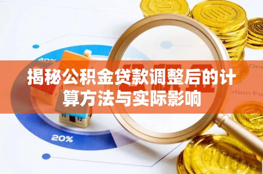 夏津揭秘公积金贷款调整后的计算方法与实际影响
