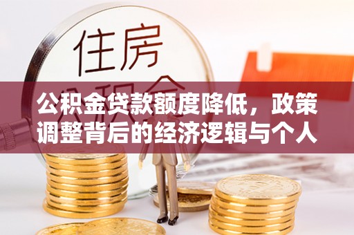 夏津公积金贷款额度降低，政策调整背后的经济逻辑与个人应对策略