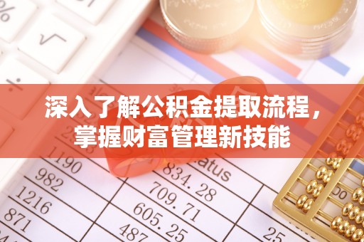 夏津深入了解公积金提取流程，掌握财富管理新技能