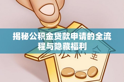 夏津揭秘公积金贷款申请的全流程与隐藏福利
