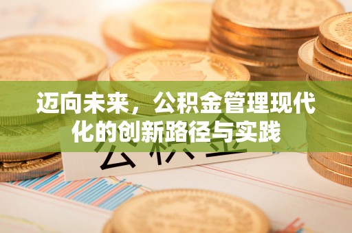 夏津迈向未来，公积金管理现代化的创新路径与实践