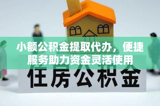 夏津小额公积金提取代办，便捷服务助力资金灵活使用