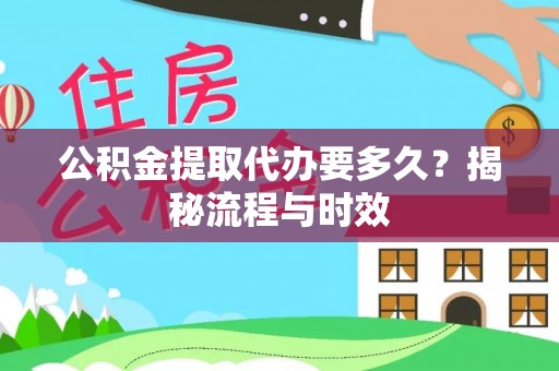 夏津公积金提取代办要多久？揭秘流程与时效