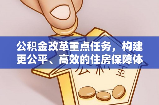 夏津公积金改革重点任务，构建更公平、高效的住房保障体系