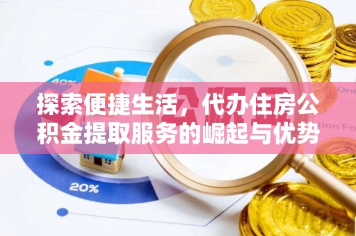 夏津探索便捷生活，代办住房公积金提取服务的崛起与优势
