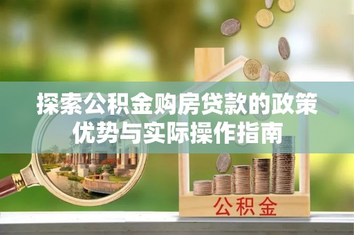 夏津探索公积金购房贷款的政策优势与实际操作指南