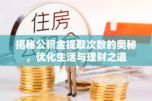 夏津揭秘公积金提取次数的奥秘，优化生活与理财之道