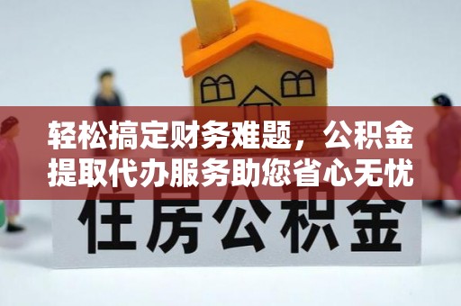 夏津轻松搞定财务难题，公积金提取代办服务助您省心无忧