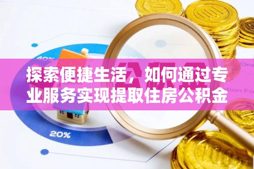 夏津探索便捷生活，如何通过专业服务实现提取住房公积金代办