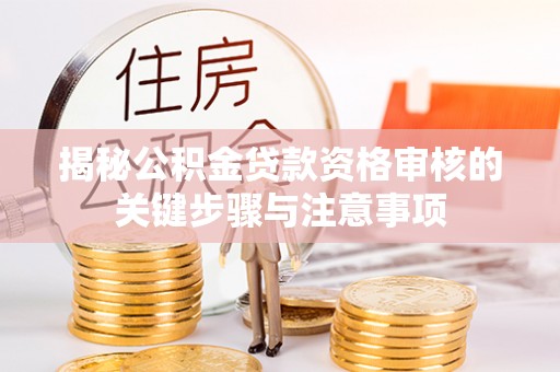 夏津揭秘公积金贷款资格审核的关键步骤与注意事项
