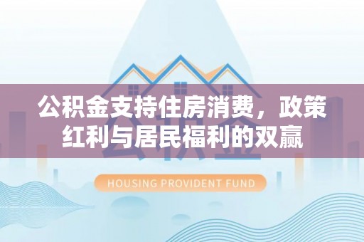 夏津公积金支持住房消费，政策红利与居民福利的双赢