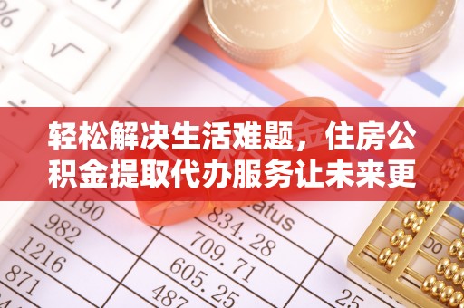 夏津轻松解决生活难题，住房公积金提取代办服务让未来更安心