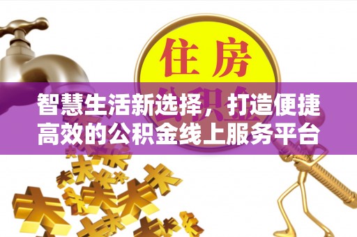 夏津智慧生活新选择，打造便捷高效的公积金线上服务平台