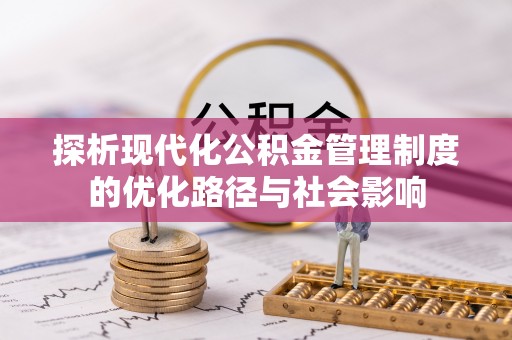 夏津探析现代化公积金管理制度的优化路径与社会影响