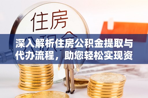 夏津深入解析住房公积金提取与代办流程，助您轻松实现资金利用最大化