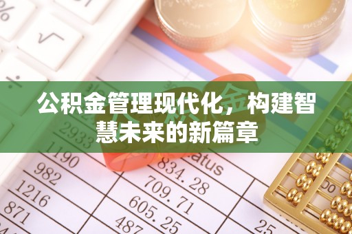 夏津公积金管理现代化，构建智慧未来的新篇章