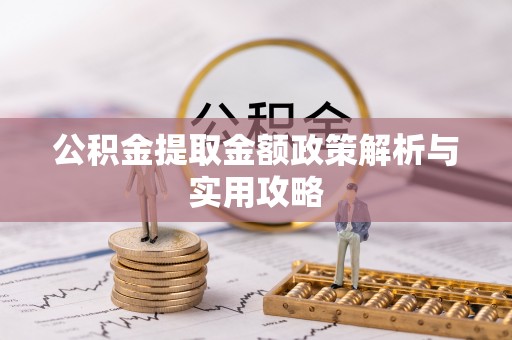 夏津公积金提取金额政策解析与实用攻略