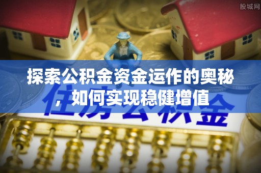 夏津探索公积金资金运作的奥秘，如何实现稳健增值