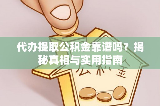 夏津代办提取公积金靠谱吗？揭秘真相与实用指南