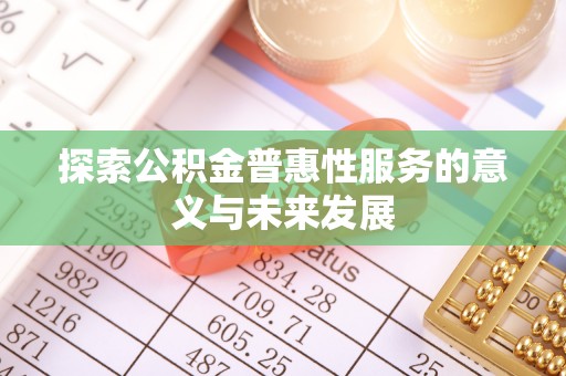 夏津探索公积金普惠性服务的意义与未来发展