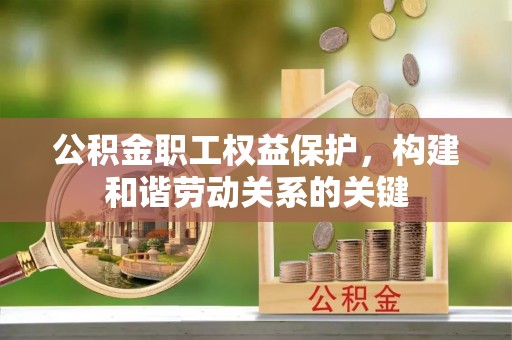夏津公积金职工权益保护，构建和谐劳动关系的关键