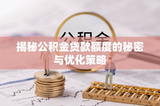夏津揭秘公积金贷款额度的秘密与优化策略