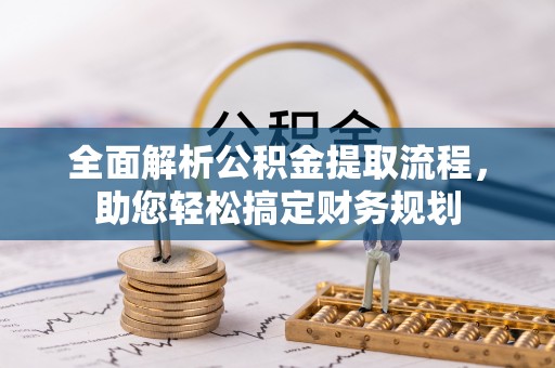 夏津全面解析公积金提取流程，助您轻松搞定财务规划