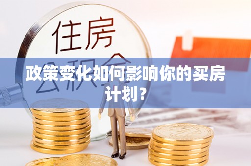 夏津政策变化如何影响你的买房计划？