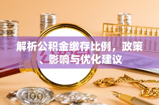 夏津解析公积金缴存比例，政策、影响与优化建议