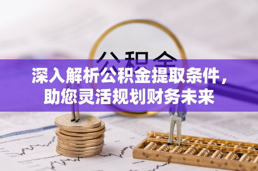 夏津深入解析公积金提取条件，助您灵活规划财务未来