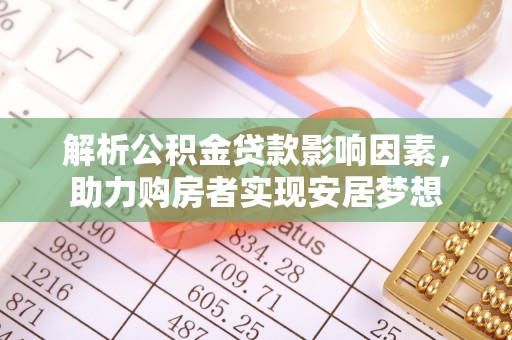 夏津解析公积金贷款影响因素，助力购房者实现安居梦想