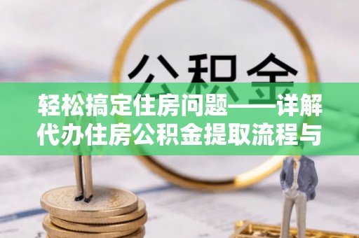 夏津轻松搞定住房问题——详解代办住房公积金提取流程与技巧