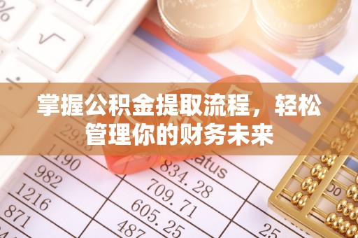 夏津掌握公积金提取流程，轻松管理你的财务未来